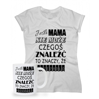 Zestaw na Dzień Matki dla Mamy koszulka + kubek Jeśli Mama nie może czegoś znaleźć to znaczy, że przepadło